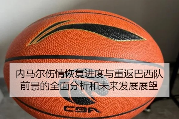 内马尔伤情恢复进度与重返巴西队前景的全面分析和未来发展展望 | kaiyun
