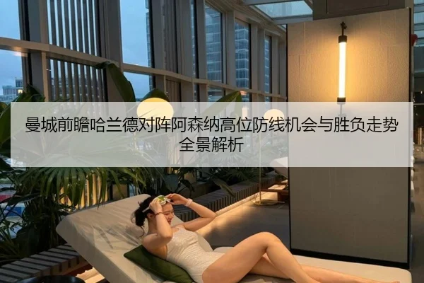 曼城前瞻哈兰德对阵阿森纳高位防线机会与胜负走势全景解析（kaiyun）