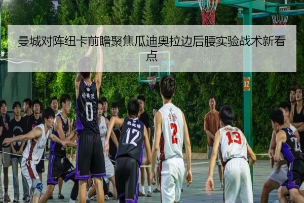 曼城对阵纽卡前瞻聚焦瓜迪奥拉边后腰实验战术新看点 | kaiyun