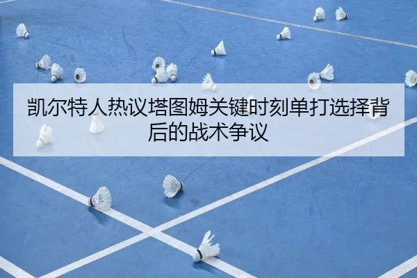 凯尔特人热议塔图姆关键时刻单打选择背后的战术争议 | kaiyun