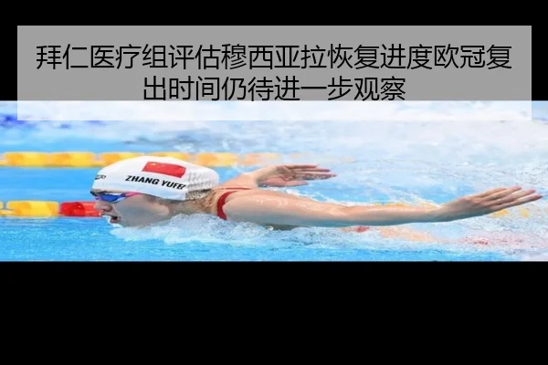 拜仁医疗组评估穆西亚拉恢复进度欧冠复出时间仍待进一步观察 | kaiyun